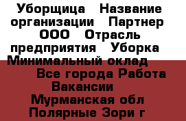 Уборщица › Название организации ­ Партнер, ООО › Отрасль предприятия ­ Уборка › Минимальный оклад ­ 14 000 - Все города Работа » Вакансии   . Мурманская обл.,Полярные Зори г.